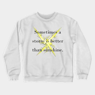 Sometimes a storm is better than sunshine. Crewneck Sweatshirt